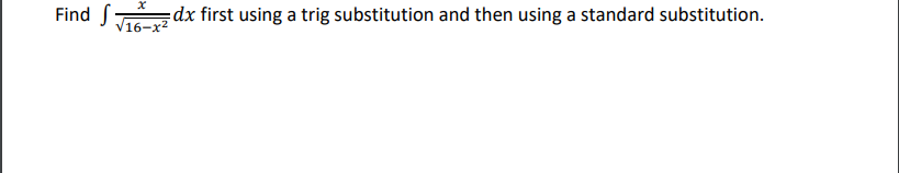 Find S:
dx first using a trig substitution and then using a standard substitution.
V16-x2
