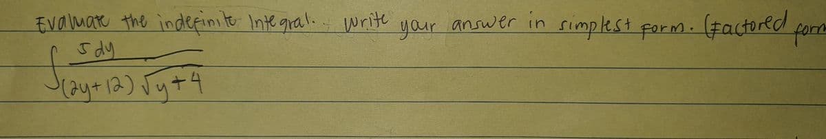 Evalmare the indefini te Inte gral. write form
5 dy
your answer in simplest form. (#actored
