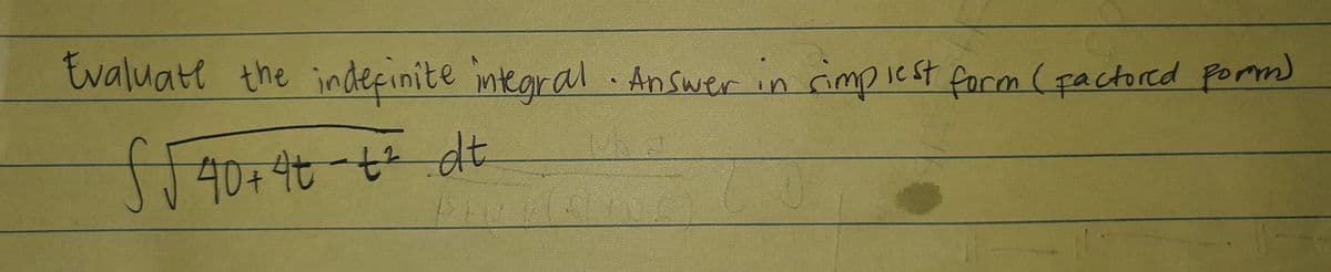 Evaluate the indefinite integral An swer in cimpicst farm (pactored porm
)
40+4t -t dt
