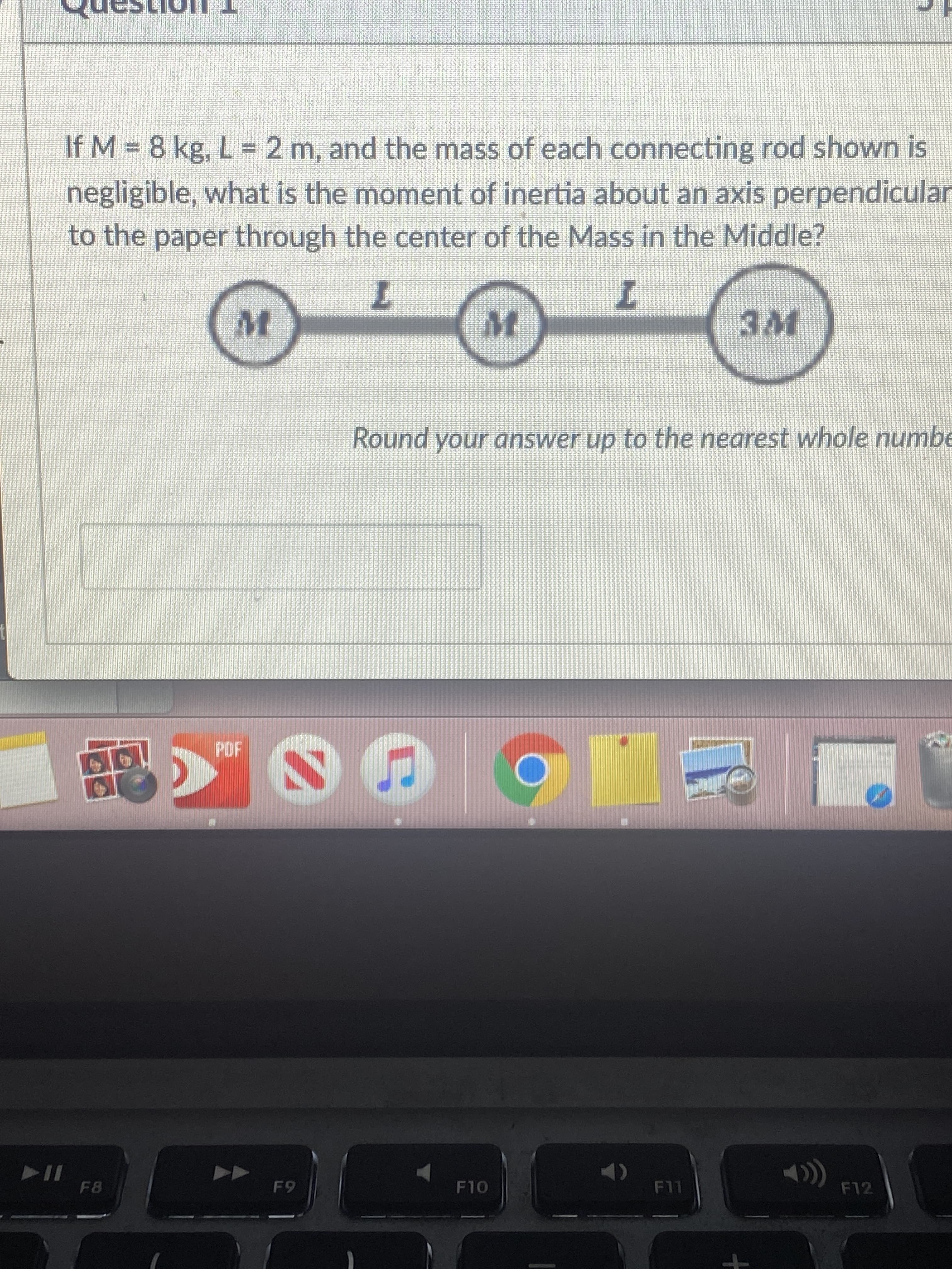 If M = 8 kg, L = 2 m, and the mass of each connecting rod shown is
negligible, what is the moment of inertia about an axis perpendicular
to the paper through the center of the Mass in the Middle?
