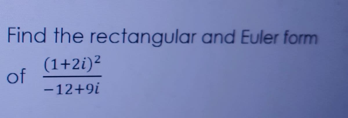 Find the rectangular and Euler form
(1+2i)²
of
-12+9i
