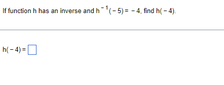 If function h has an inverse and h(- 5) = - 4, find h( - 4).
h(- 4) =
