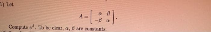1) Let
A
В a
Compute e4. To be clear, a, B
are constants.
