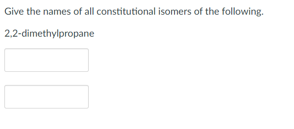 Give the names of all constitutional isomers of the following.
2,2-dimethylpropane
