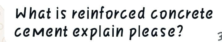 What is reinforced concrete
cement explain please?