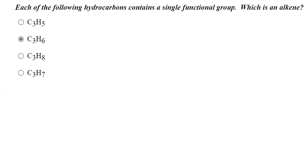 Each of the following hydrocarbons contains a single functional group. Which is an alkene?
O C3H5
O C3H6
O C3H8
O C3H7
