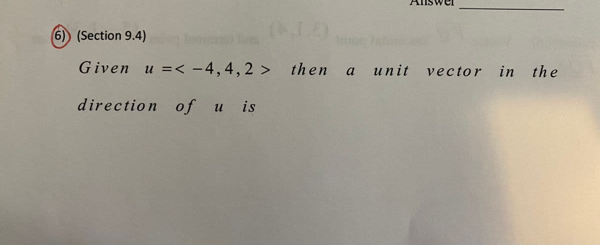 6)) (Section 9.4)
u =< -4,4, 2 > then a unit
vector in the
%3D
direction of u
is
