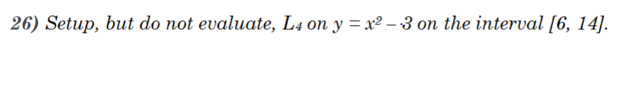 26) Setup, but do not evaluate, L4 on y = x²-3 on the interval [6, 14].