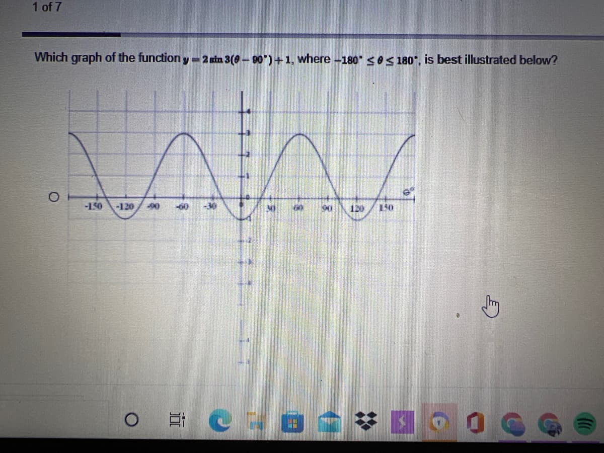 1 of 7
Which graph of the function y-2 sin 3(0-90")+1, where -180 <e<180 , is best illustrated below?
-150
-120
-30
120
150
