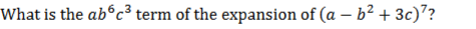 What is the ab c³ term of the expansion of (a – b2 + 3c)??
