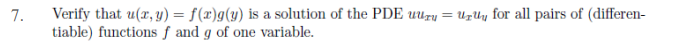 7.
Verify that u(x, y) = f(x)g(y) is a solution of the PDE uuru = Uruy for all pairs of (differen-
tiable) functions f and g of one variable.