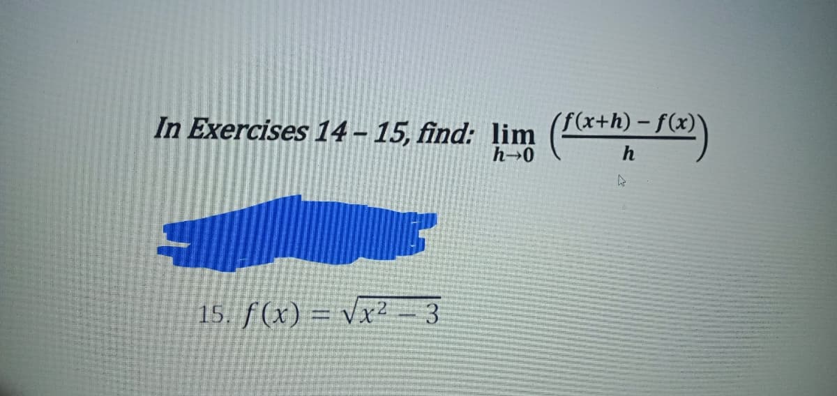 In Exercises 14 – 15, find: ļim
((x+h) – f(x)'
h-0
15. f(x) = vx2- 3
