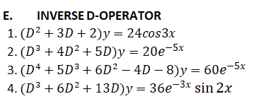 Е.
INVERSE D-OPERATOR
1. (D² + 3D + 2)y = 24cos3x
2. (D3 + 4D² + 5D)y = 20e¬5x
3. (D4 + 5D3 + 6D2 — 4D — 8)у %3 60е 5x
4. (D3 + 6D² + 13D)y= 36e-3x sin 2x
