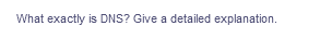 What exactly is DNS? Give a detailed explanation.
