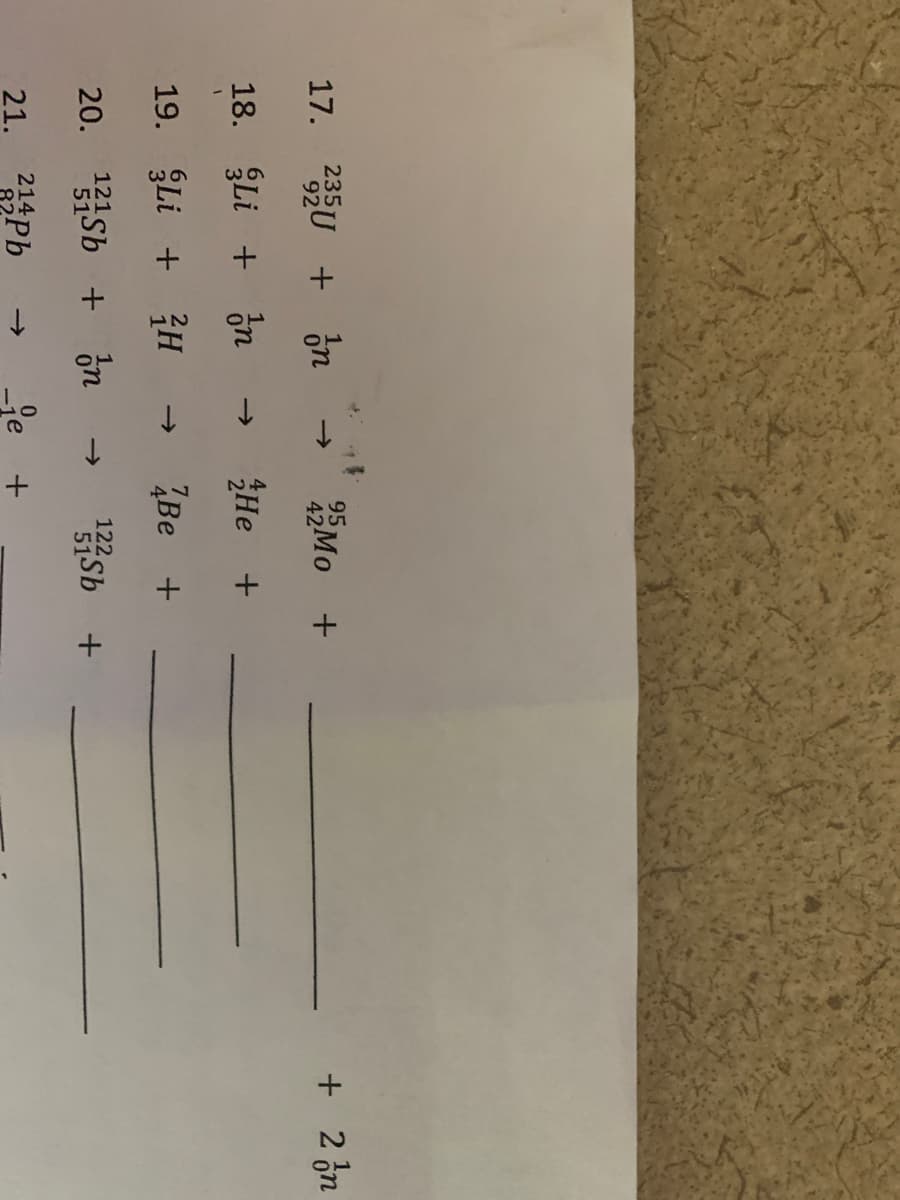 17. 23U + ón
95
424
+ 2 on
18. Li + n
Не +
->
19. Li + H
Be +
->
121
20. 1Sb + in
122.
51Sb +
21. 214Pb
->

