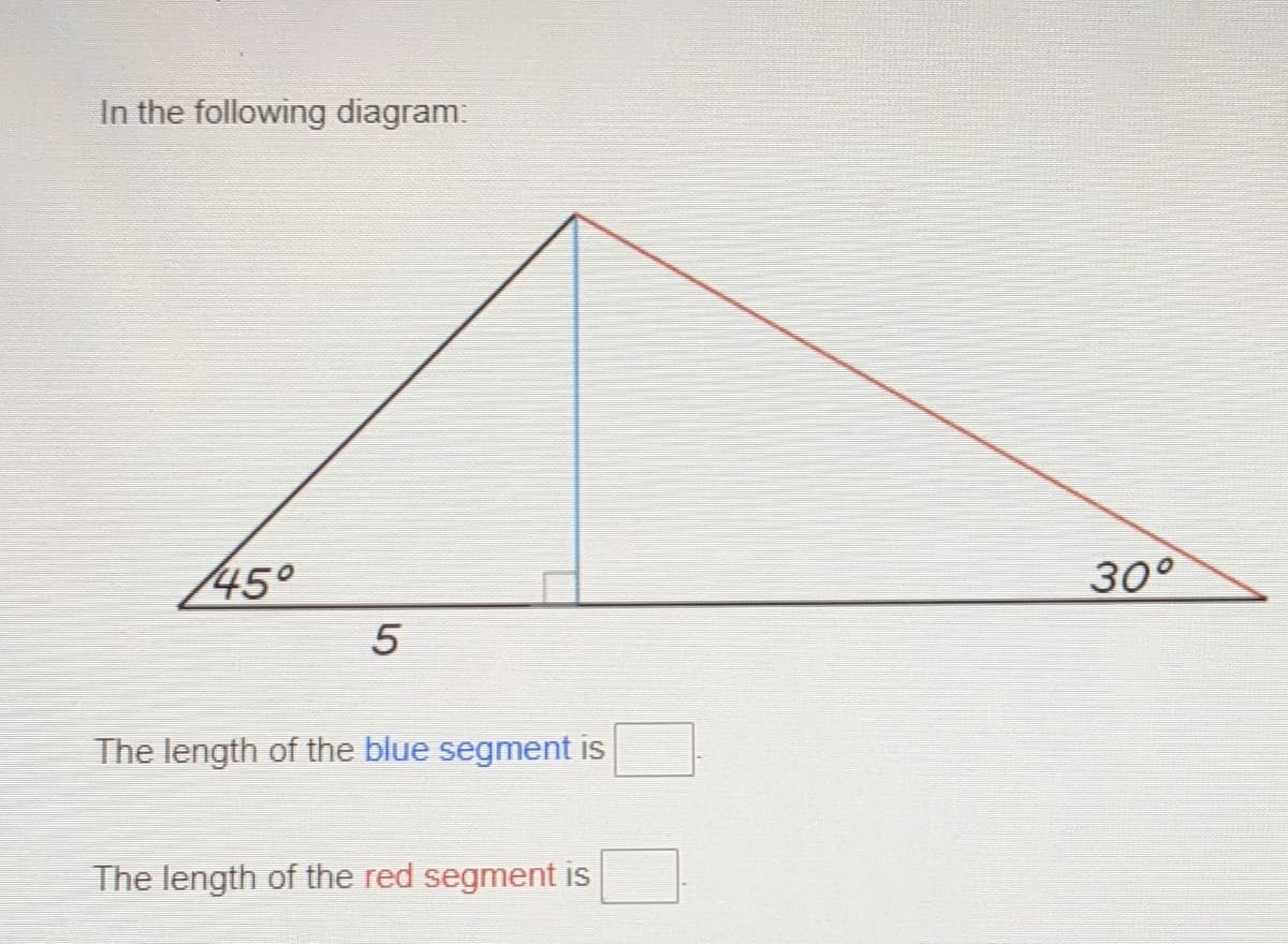 In the following diagram:
45°
30°
The length of the blue segment is
The length of the red segment is
