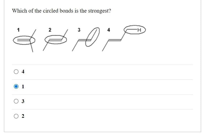 Which of the circled bonds is the strongest?
2
3
O 4
O 1
O 3
2
