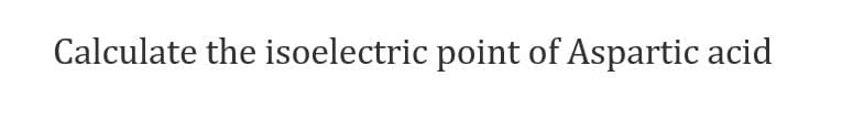 Calculate the isoelectric point of Aspartic acid
