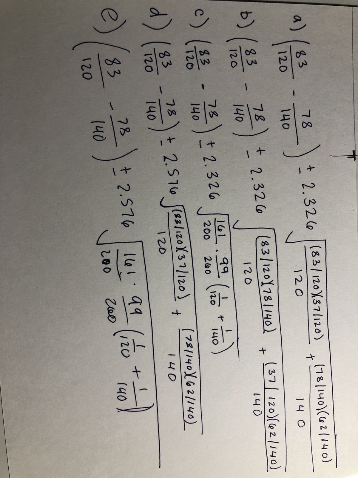 a)
83
120
b) / 83
120
c) (83
6
120
d) (31 20
83
83
120
1
78
140
78
140
78
140
78
140
-) + 2.326
78
F
)
+ 2.326
140
+ 2.326 (83/120)(37/120)
120
)
120
161.99
200 260
2.576
83/120178/140) 37/120)(62/140)
140
2.576 (23/120)(37/120)
120
(120 + 1/40)
200
+
16199
гоо
+
+
(78/140)(62/140)
14 0
(781140)(62/140)
140
ližo
20
-1
+
140