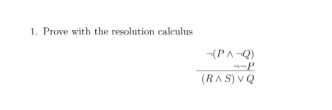 1. Prove with the resolution calculus
-(P^-Q)
--P
(RAS) VQ