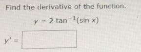 Find the derivative of the function.
y = 2 tan(sin x)
y' =
