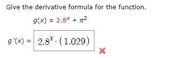 Give the derivative formula for the function.
g(x) 2.8 n2
g '(x) 2.8. (1.029)
X
