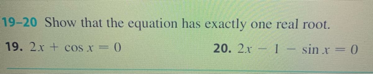 19-20 Show that the equation has exactly one real root.
19. 2x + cos x
20. 2x 1– sin x = 0
