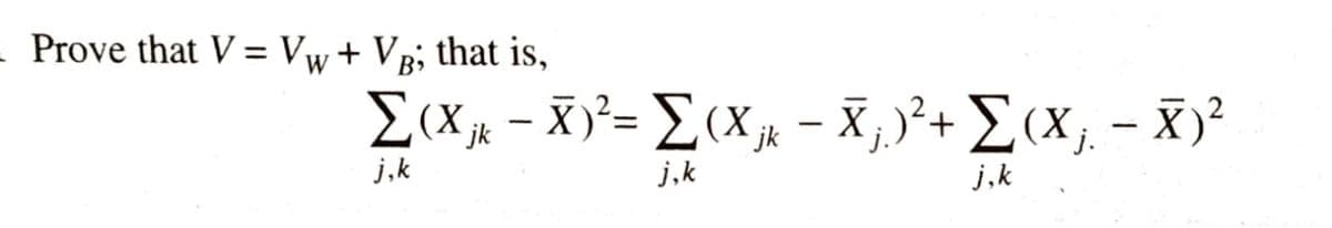 1
Prove that V = Vw + Vg; that is,
E(xx - X )²= _(xµ – X, )²+ £(x, – X )²
j,k
j,k
j,k
