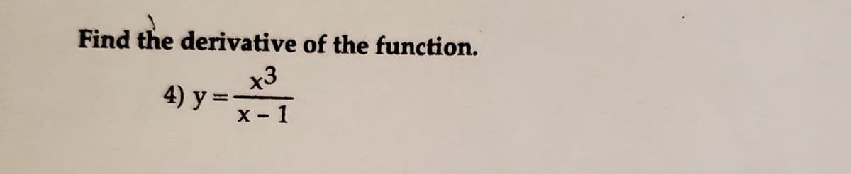 Find the derivative of the function.
x3
4) y%=
X - 1
