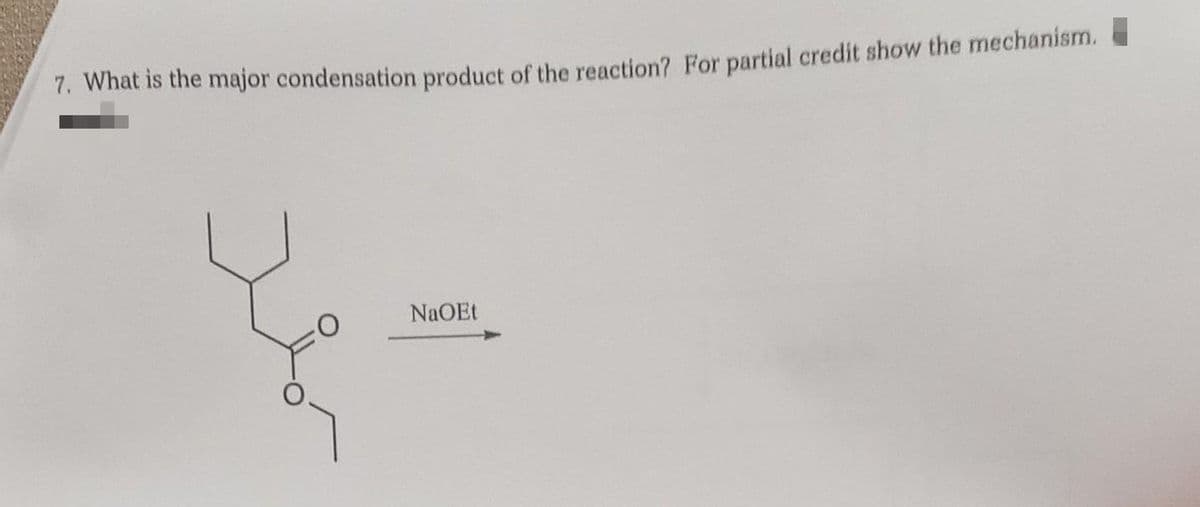 7. What is the major condensation product of the reaction? For partial credit show the mechanism.
NaOEt