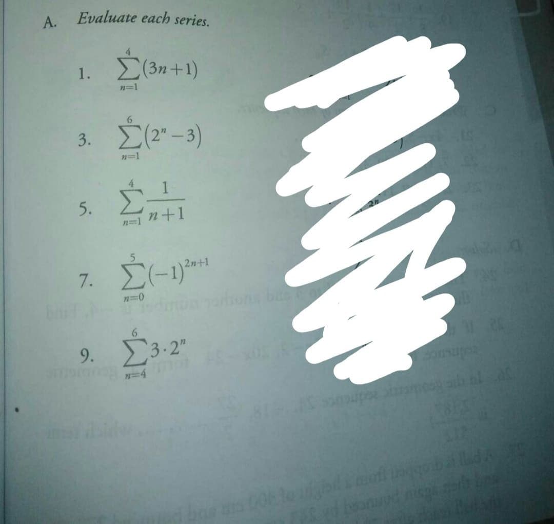 A Evaluate each series.
Ž(3n +1)
1.
n=1
6.
3. Č(2"-3)
n=1
n=1 n+1
5.
2n+1
7.
ons be
Σ
6
9.
3.2"
5.
