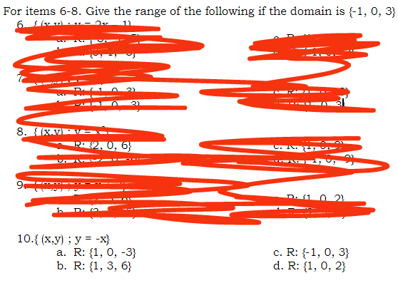 For items 6-8. Give the range of the following if the domain is {-1, 0, 3}
6. y v u- Ov
11
---
--
3)
8. {(X.V VE
R: $2, 0, 6}
---
C.K. U
A
D. (1.0 2
10.{ (х,у) ; у %3D-х}
а. R: (1, 0, -3}
b. R: {1, 3, 6}
c. R: {-1, 0, 3}
d. R: {1, 0, 2}
