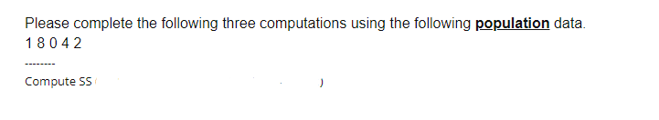 Please complete the following three computations using the following population data.
18042
--------
Compute SS
