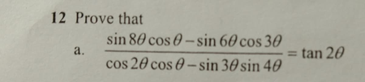 12 Prove that
sin 80 cos 0-sin 60 cos 30
a.
tan 20
%3D
cos 20 cos 0- sin 30 sin 40
