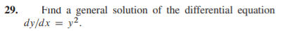 Find a general solution of the differential equation
dy/dx = y2.
29.
