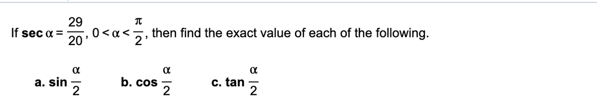 29
0 < a <5, then find the exact value of each of the following.
If sec a =
20
a. sin
2
b. cos
c. tan
8 IN
8 IN
8 IN
