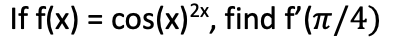 If f(x) = cos(x)2x, find f'(π/4)