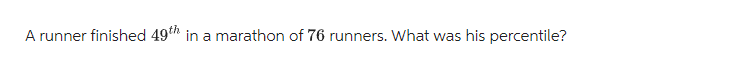 A runner finished 49th in a marathon of 76 runners. What was his percentile?