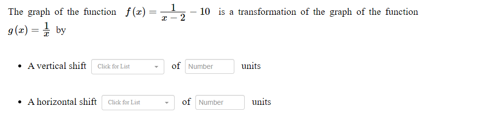 The graph of the function f (x)
10 is a transformation of the graph of the function
х — 2
g(x) = by
• A vertical shift
of Number
units
Click for List
• A horizontal shift
of Number
units
Click for List
