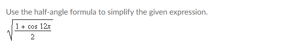 Use the half-angle formula to simplify the given expression.
1 + cos 12x
2
