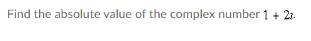 Find the absolute value of the complex number 1 + 21.