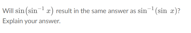 Will sin (sin x) result in the same answer as sin
- (sin x)?
Explain your answer.
