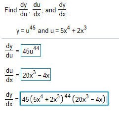 dy du
Find
du' dx
and
dx
y =u*° and u = 5x* + 2x3
dy
=/45u44
du
du
20x -
dx
3
4x
dy
45 (5x* + 2x') ** (20x° - 4x)
dx
