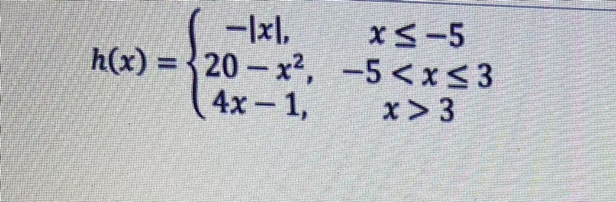 h(x)=20-x²,
4x-1,
x≤-5
-5<x<3
x>3