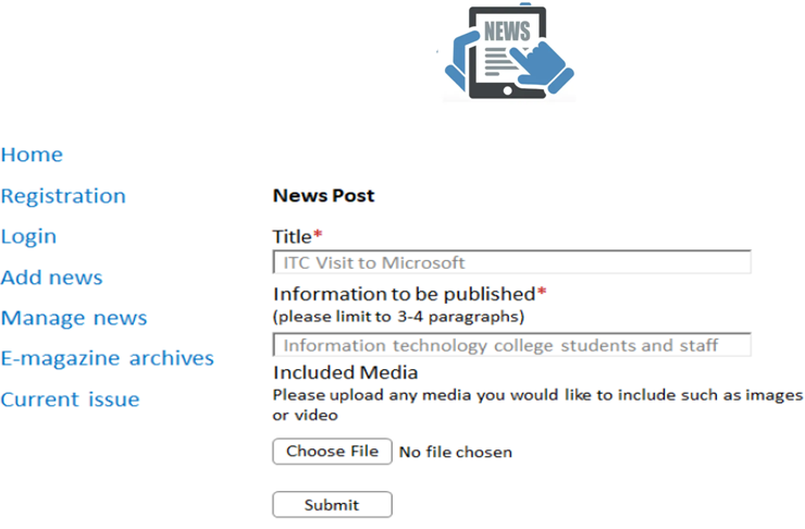 Home
Registration
Login
Add news
Manage news
E-magazine archives
Current issue
图
News Post
Title*
ITC Visit to Microsoft
NEWS
Information to be published*
(please limit to 3-4 paragraphs)
Submit
Information technology college students and staff
Included Media
Please upload any media you would like to include such as images
or video
Choose File No file chosen