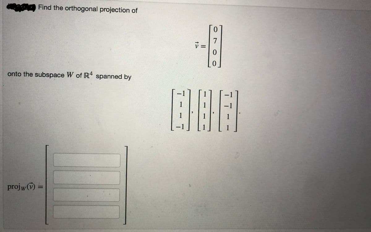 Find the orthogonal projection of
onto the subspace W of R4 spanned by
projw() =
0
-81
V
7
0
006
||