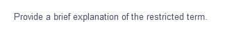 Provide a brief explanation of the restricted term.