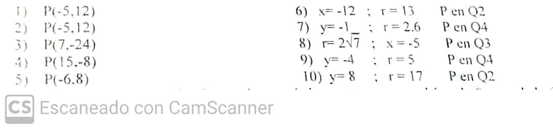 1) P(-5,12)
2) P(-5.12)
3) P(7,-24)
4) P(15.-8)
5) P(-6.8)
CS Escaneado con CamScanner
6) x= -12 ; r=13
r = 2.6
7) y=-1_ ;
8) r= 2√7 ;
9) y=-4
10) y=8
x = -5
; r = 5
;
r = 17
P en Q2
P en Q4
P en Q3
P en Q4
P en Q2