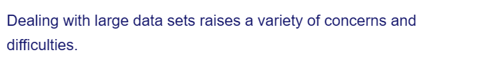 Dealing with large data sets raises a variety of concerns and
difficulties.