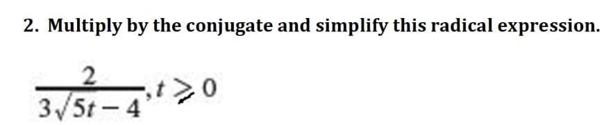 2. Multiply by the conjugate and simplify this radical expression.
3√5t-4
‚t > 0